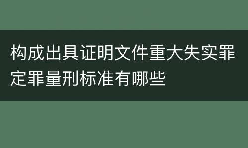 构成出具证明文件重大失实罪定罪量刑标准有哪些