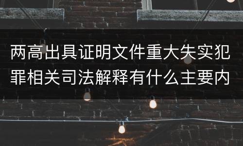 两高出具证明文件重大失实犯罪相关司法解释有什么主要内容