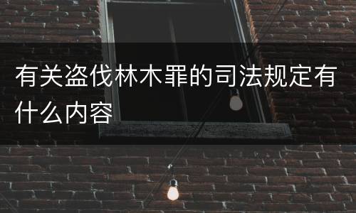 有关盗伐林木罪的司法规定有什么内容