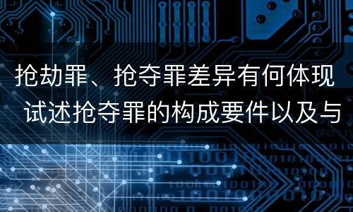 抢劫罪、抢夺罪差异有何体现 试述抢夺罪的构成要件以及与抢劫罪的区别