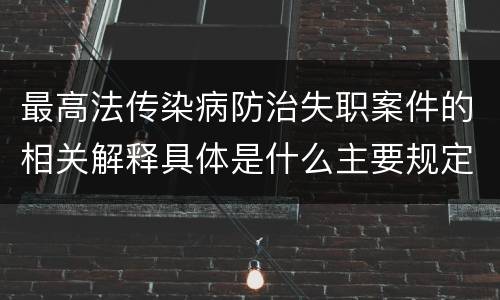 最高法传染病防治失职案件的相关解释具体是什么主要规定