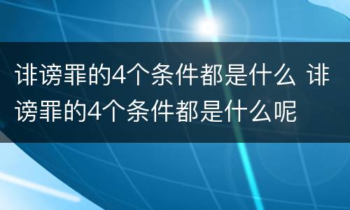 诽谤罪的4个条件都是什么 诽谤罪的4个条件都是什么呢