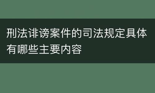 刑法诽谤案件的司法规定具体有哪些主要内容