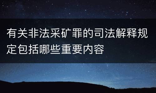 有关非法采矿罪的司法解释规定包括哪些重要内容