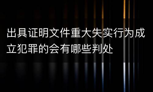 出具证明文件重大失实行为成立犯罪的会有哪些判处