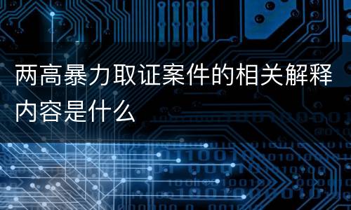 两高暴力取证案件的相关解释内容是什么