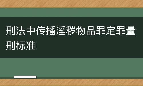 刑法中传播淫秽物品罪定罪量刑标准