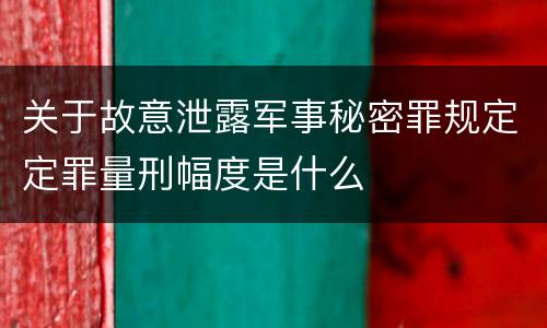 关于故意泄露军事秘密罪规定定罪量刑幅度是什么