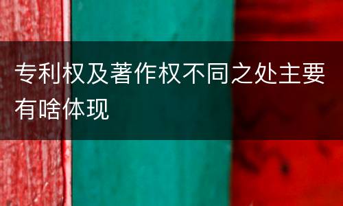 专利权及著作权不同之处主要有啥体现