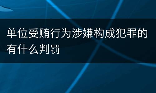 单位受贿行为涉嫌构成犯罪的有什么判罚