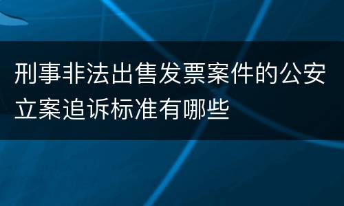 刑事非法出售发票案件的公安立案追诉标准有哪些