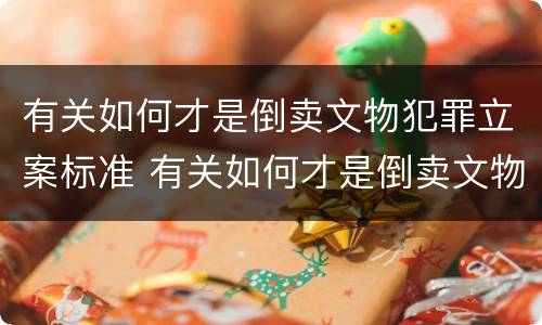 有关如何才是倒卖文物犯罪立案标准 有关如何才是倒卖文物犯罪立案标准的案例