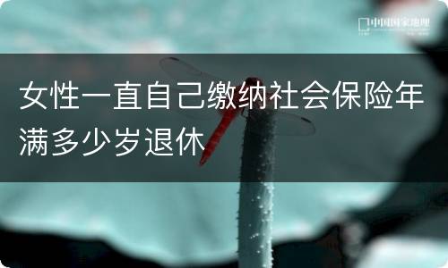 女性一直自己缴纳社会保险年满多少岁退休