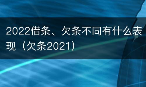 2022借条、欠条不同有什么表现（欠条2021）