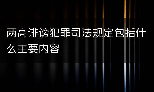 两高诽谤犯罪司法规定包括什么主要内容