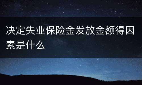 决定失业保险金发放金额得因素是什么