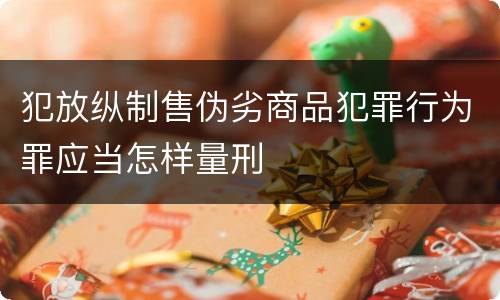 犯放纵制售伪劣商品犯罪行为罪应当怎样量刑