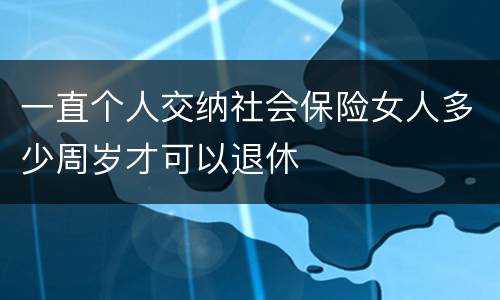 一直个人交纳社会保险女人多少周岁才可以退休