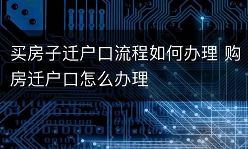 买房子迁户口流程如何办理 购房迁户口怎么办理