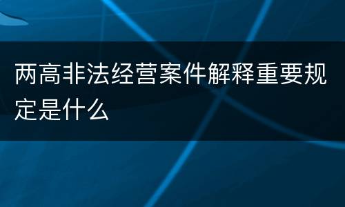 两高非法经营案件解释重要规定是什么