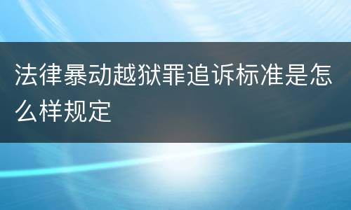 法律暴动越狱罪追诉标准是怎么样规定