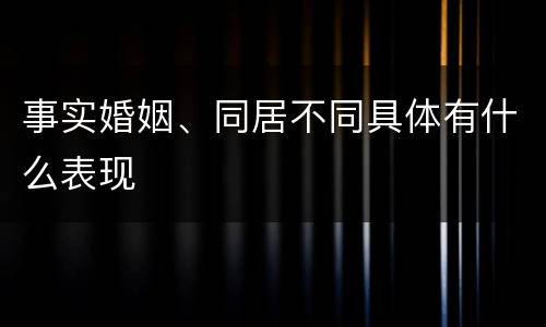 事实婚姻、同居不同具体有什么表现