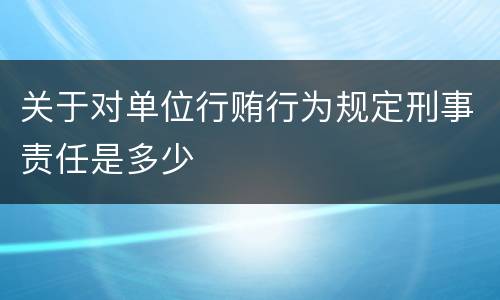 关于对单位行贿行为规定刑事责任是多少