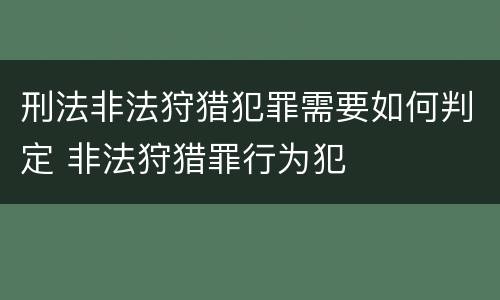 刑法非法狩猎犯罪需要如何判定 非法狩猎罪行为犯