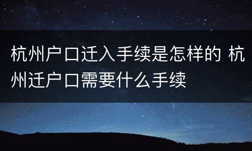 杭州户口迁入手续是怎样的 杭州迁户口需要什么手续