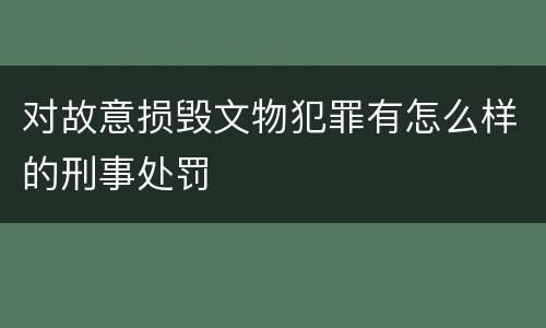 对故意损毁文物犯罪有怎么样的刑事处罚