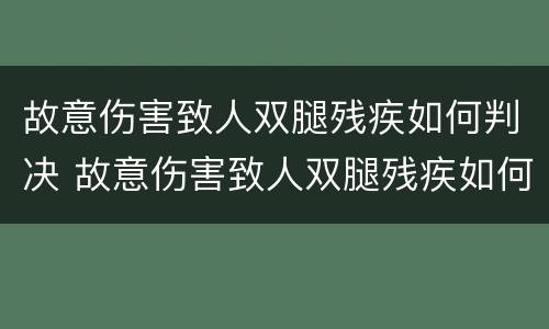 故意伤害致人双腿残疾如何判决 故意伤害致人双腿残疾如何判决的