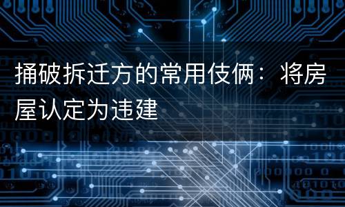 捅破拆迁方的常用伎俩：将房屋认定为违建