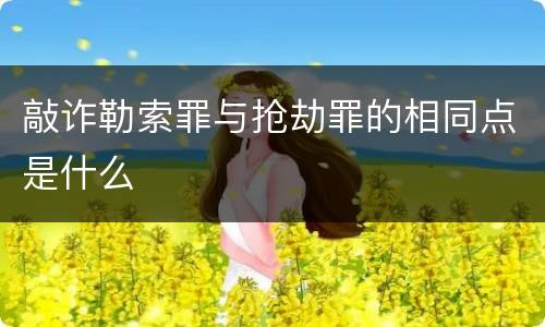 敲诈勒索罪与抢劫罪的相同点是什么