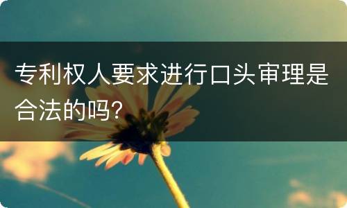 专利权人要求进行口头审理是合法的吗？