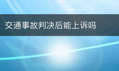 交通事故判决后能上诉吗