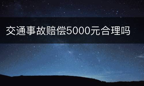 交通事故赔偿5000元合理吗