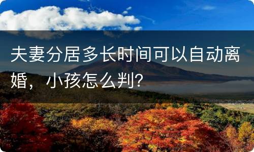 夫妻分居多长时间可以自动离婚，小孩怎么判？