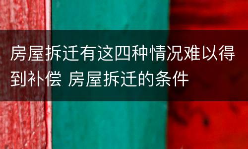 房屋拆迁有这四种情况难以得到补偿 房屋拆迁的条件