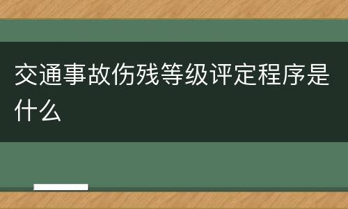 交通事故伤残等级评定程序是什么