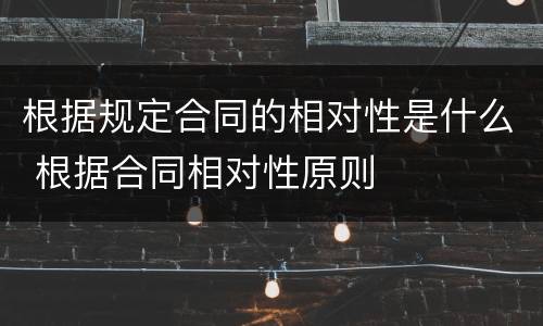 根据规定合同的相对性是什么 根据合同相对性原则