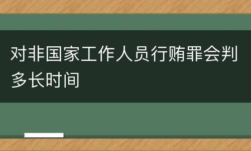 对非国家工作人员行贿罪会判多长时间