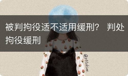 被判拘役适不适用缓刑？ 判处拘役缓刑