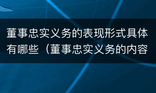 董事忠实义务的表现形式具体有哪些（董事忠实义务的内容）