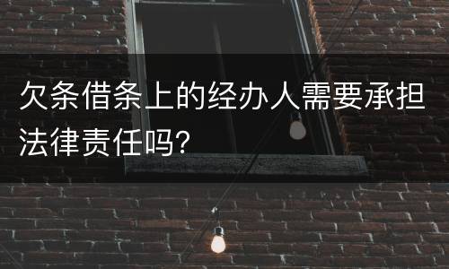 欠条借条上的经办人需要承担法律责任吗？