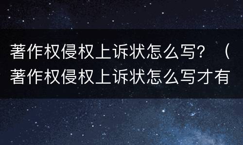 著作权侵权上诉状怎么写？（著作权侵权上诉状怎么写才有效）