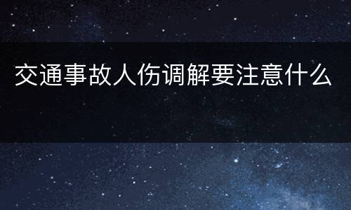 交通事故人伤调解要注意什么