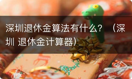 深圳退休金算法有什么？（深圳 退休金计算器）