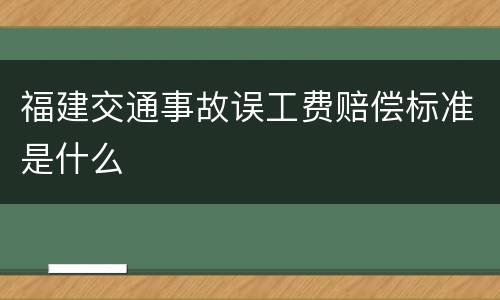 福建交通事故误工费赔偿标准是什么