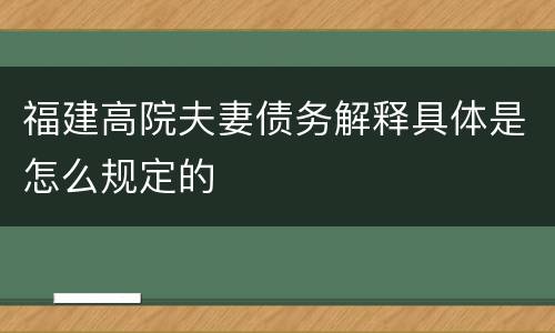 福建高院夫妻债务解释具体是怎么规定的