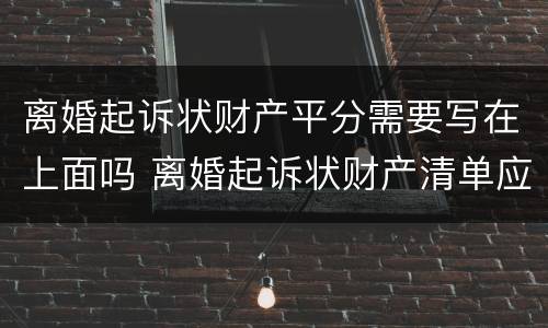 离婚起诉状财产平分需要写在上面吗 离婚起诉状财产清单应写在哪里